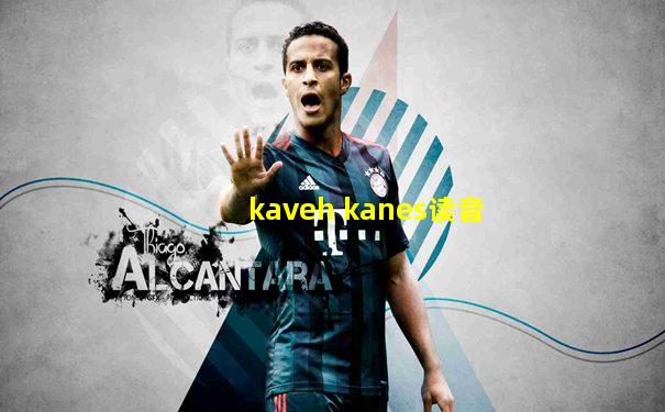 kaveh kanes读音